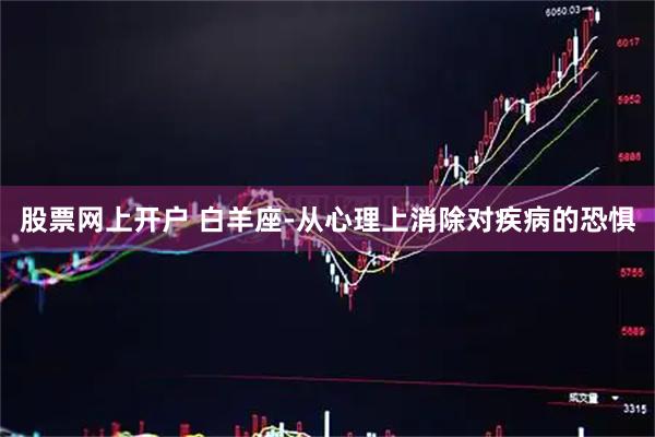 股票网上开户 白羊座-从心理上消除对疾病的恐惧